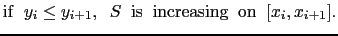 $\displaystyle {\rm if}\;\; y_i \le y_{i+1},\;\;S\;\;{\rm is\;\; increasing\;\; on}\;\;[x_i, x_{i+1}].$