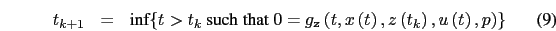 \begin{eqnarray}
t_{k+1} & = & \text{inf} \{ t > t_k \text{ such that } 0 = g_{...
...,x\left(t\right),z\left(t_{k}\right),u\left(t\right),p\right) \}
\end{eqnarray}