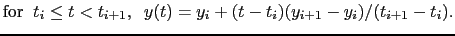 $\displaystyle {\rm for}\;\; t_{i} \leq t < t_{i+1}, \;\; y(t)=y_i+(t-t_i)(y_{i+1}-y_i)/(t_{i+1}-t_i).$