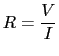 $\displaystyle R = \frac {V}{I}$