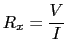 $\displaystyle R_x = \frac {V}{I}
$