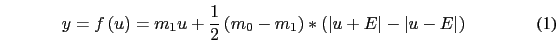 \begin{eqnarray}
y=f\left(u\right)=m_{1}u+\frac{1}{2}\left(m_{0}-m_{1}\right)*\left(\left\vert u+E\right\vert-\left\vert u-E\right\vert\right)
\end{eqnarray}