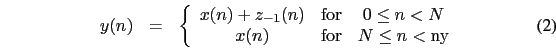 \begin{eqnarray}
y(n)&=&\left\{
\begin{array}{ccc}
x(n)+z_{-1}(n) & {\rm for} &...
...< N\\
x(n) & {\rm for} & N \leq n < {\rm ny}
\end{array}\right.
\end{eqnarray}