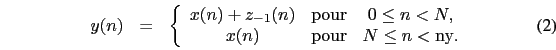 \begin{eqnarray}
y(n)&=&\left\{
\begin{array}{ccc}
x(n)+z_{-1}(n) & {\rm pour} ...
...,\\
x(n) & {\rm pour} & N \leq n < {\rm ny}.
\end{array}\right.
\end{eqnarray}