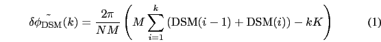 \begin{eqnarray}
\delta \tilde{\phi_{\rm DSM}}(k)=\frac{2\pi}{NM} \left(M\sum^{k}_{i=1}\left({\rm DSM}(i-1)+{\rm DSM}(i)\right) - k{K}\right)
\end{eqnarray}