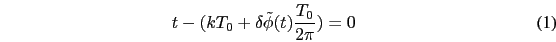 \begin{eqnarray}
t - (kT_{0} + \delta \tilde{\phi}(t)\frac{T_{0}}{2\pi}) = 0
\end{eqnarray}