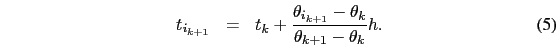 \begin{eqnarray}
t_{i_{k+1}}&=&t_{k}+\frac{\theta_{i_{k+1}}-\theta_{k}}{\theta_{k+1}-\theta_{k}}h.
\end{eqnarray}