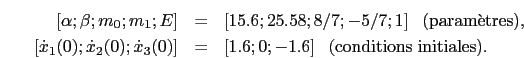 \begin{eqnarray}
\left[\alpha;\beta;m_{0};m_{1};E\right]&=&\left[15.6;25.58;8/7...
...eft[1.6;0;-1.6\right] \;\;\rm {(conditions\;initiales).}\nonumber
\end{eqnarray}