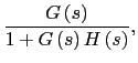 $\displaystyle \frac{G\left(s\right)}{1+G\left(s\right)H\left(s\right)},$