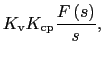 $\displaystyle K_{\rm v}K_{\rm cp}\frac{F\left(s\right)}{s},$