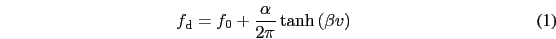 \begin{eqnarray}
f_{\rm d}=f_{0}+\frac{\alpha}{2\pi} \tanh\left(\beta v\right)
\end{eqnarray}